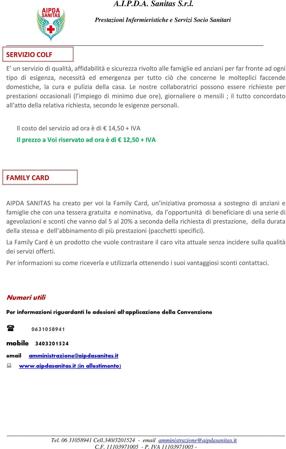 Le nostre collaboratrici possono essere richieste per prestazioni occasionali (l impiego di minimo due ore), giornaliere o mensili ; il tutto concordato all atto della relativa richiesta, secondo le