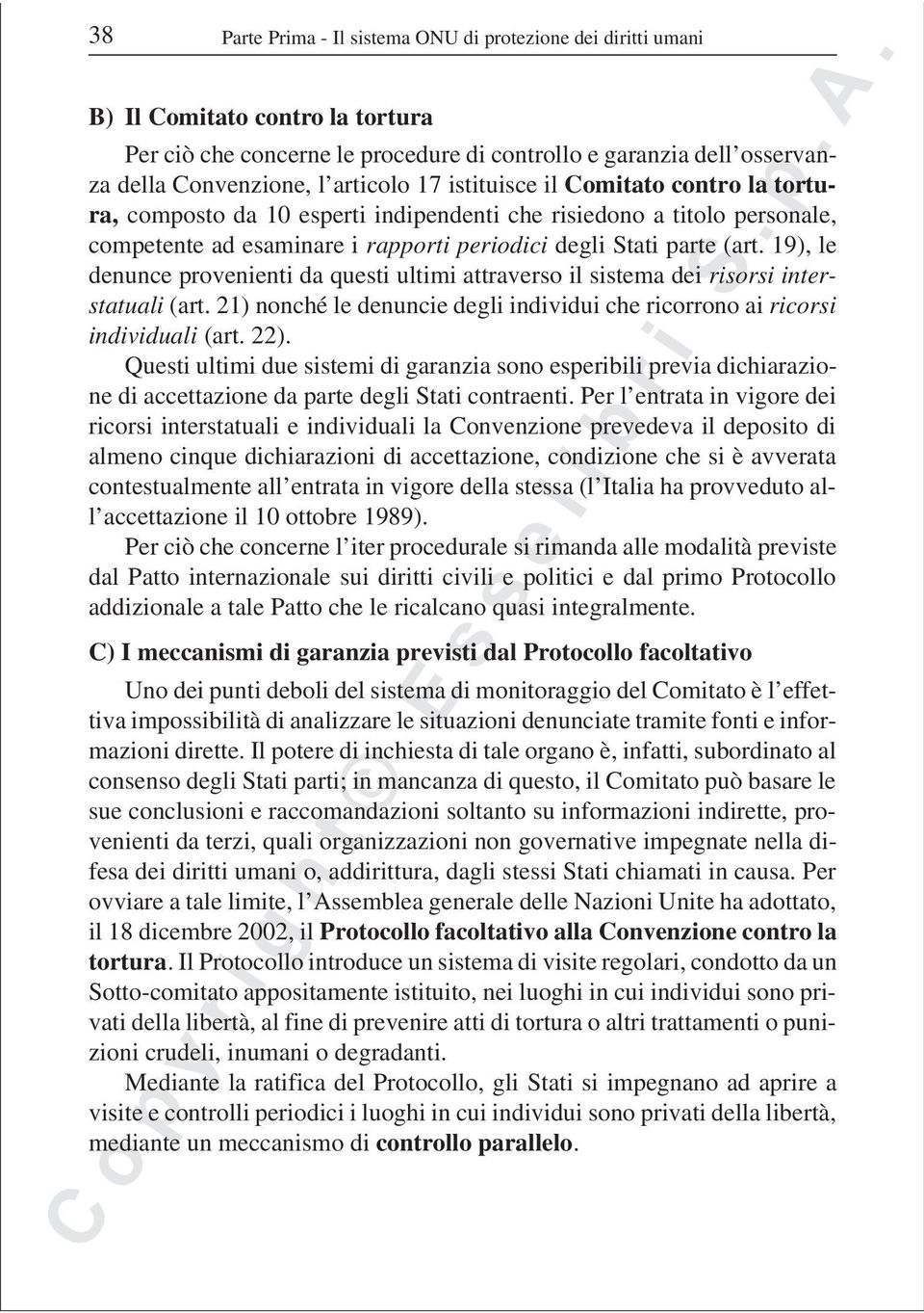 19), le denunce provenienti da questi ultimi attraverso il sistema dei risorsi interstatuali (art. 21) nonché le denuncie degli individui che ricorrono ai ricorsi individuali (art. 22).