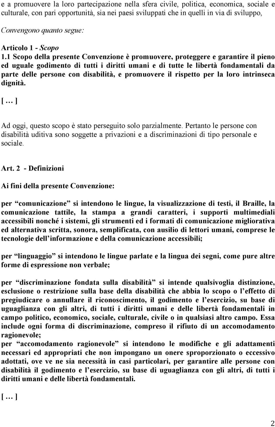 1 Scopo della presente Convenzione è promuovere, proteggere e garantire il pieno ed uguale godimento di tutti i diritti umani e di tutte le libertà fondamentali da parte delle persone con disabilità,