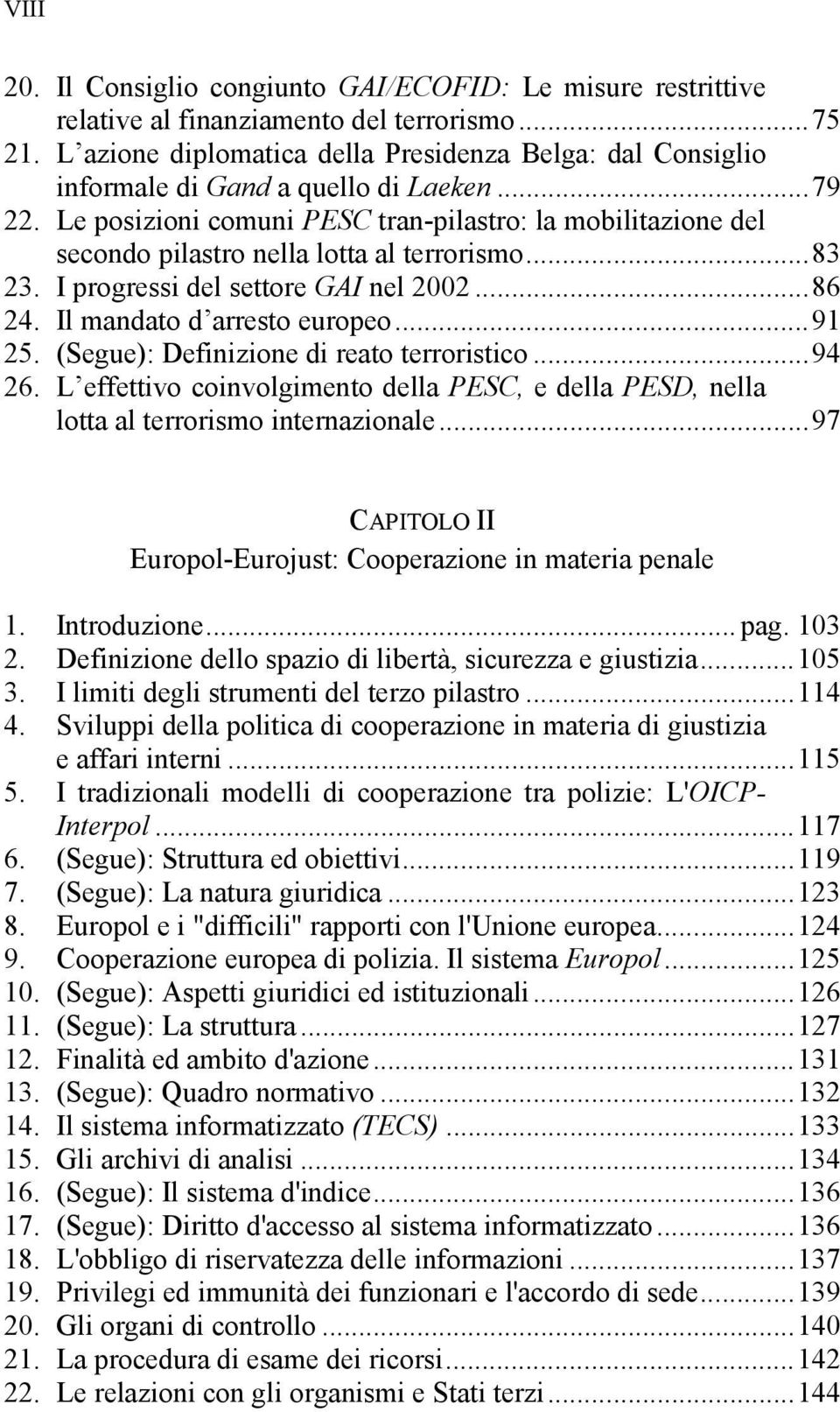 Le posizioni comuni PESC tran-pilastro: la mobilitazione del secondo pilastro nella lotta al terrorismo...83 23. I progressi del settore GAI nel 2002...86 24. Il mandato d arresto europeo...91 25.