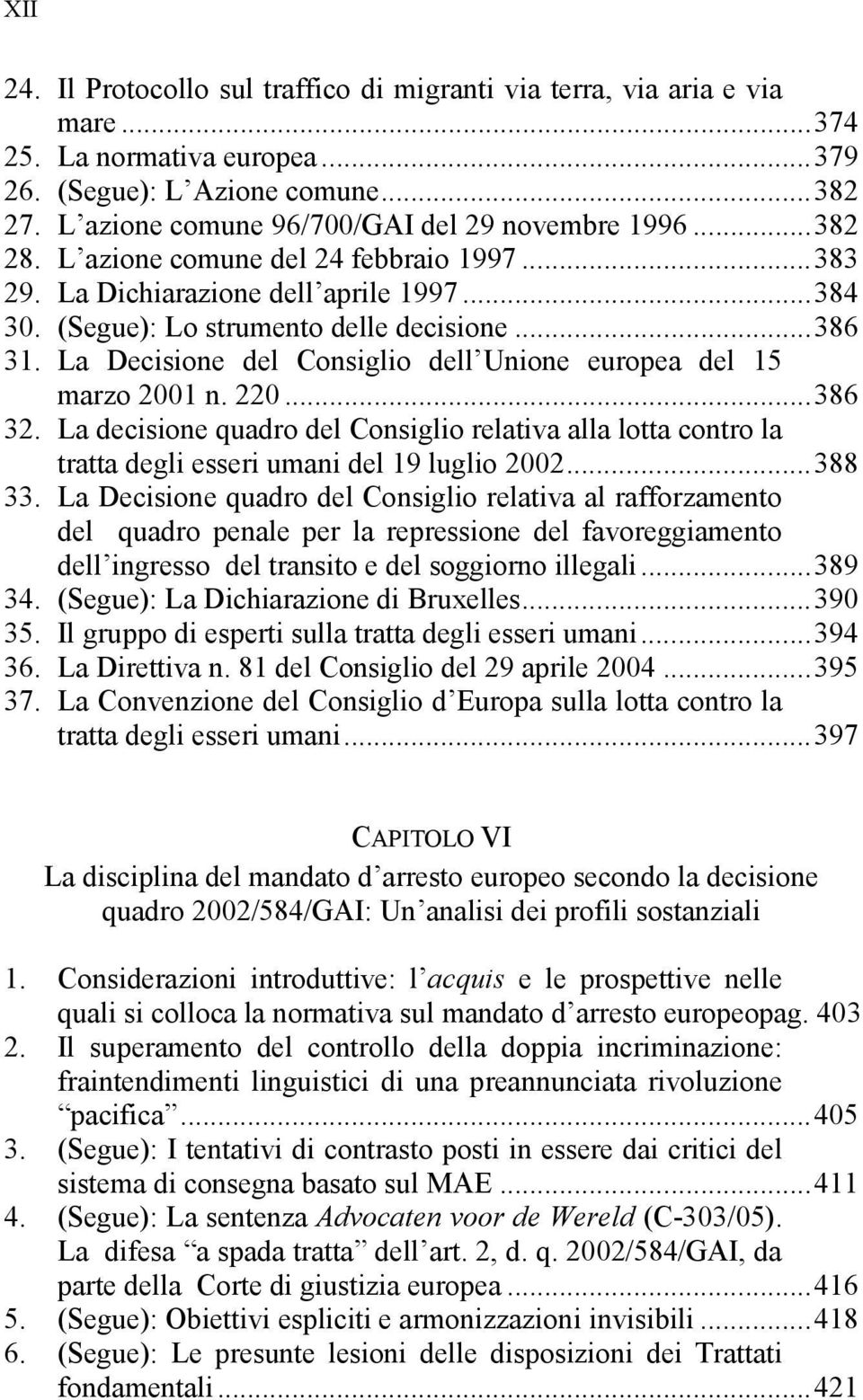 La Decisione del Consiglio dell Unione europea del 15 marzo 2001 n. 220...386 32. La decisione quadro del Consiglio relativa alla lotta contro la tratta degli esseri umani del 19 luglio 2002...388 33.