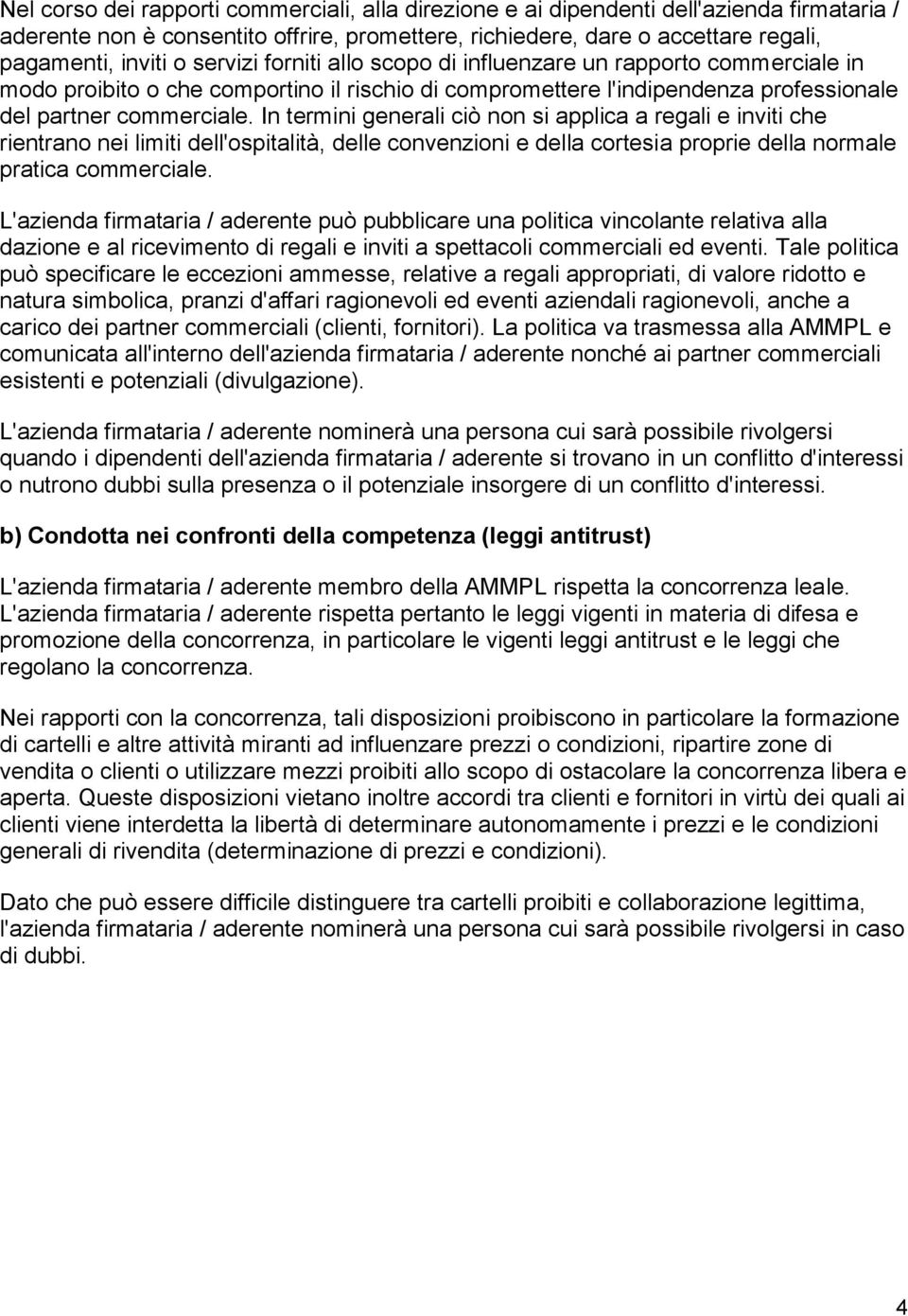 In termini generali ciò non si applica a regali e inviti che rientrano nei limiti dell'ospitalità, delle convenzioni e della cortesia proprie della normale pratica commerciale.