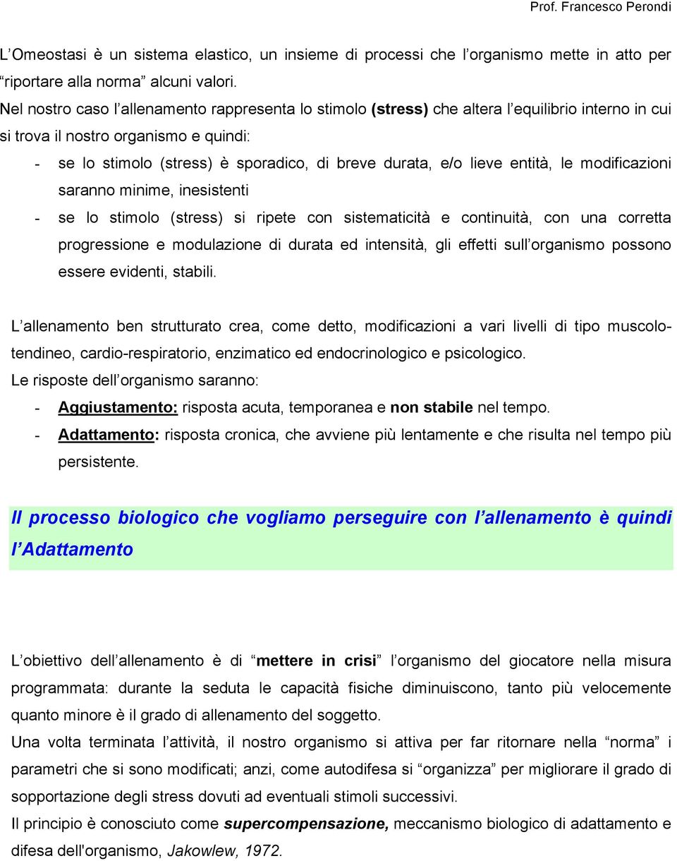 lieve entità, le modificazioni saranno minime, inesistenti - se lo stimolo (stress) si ripete con sistematicità e continuità, con una corretta progressione e modulazione di durata ed intensità, gli