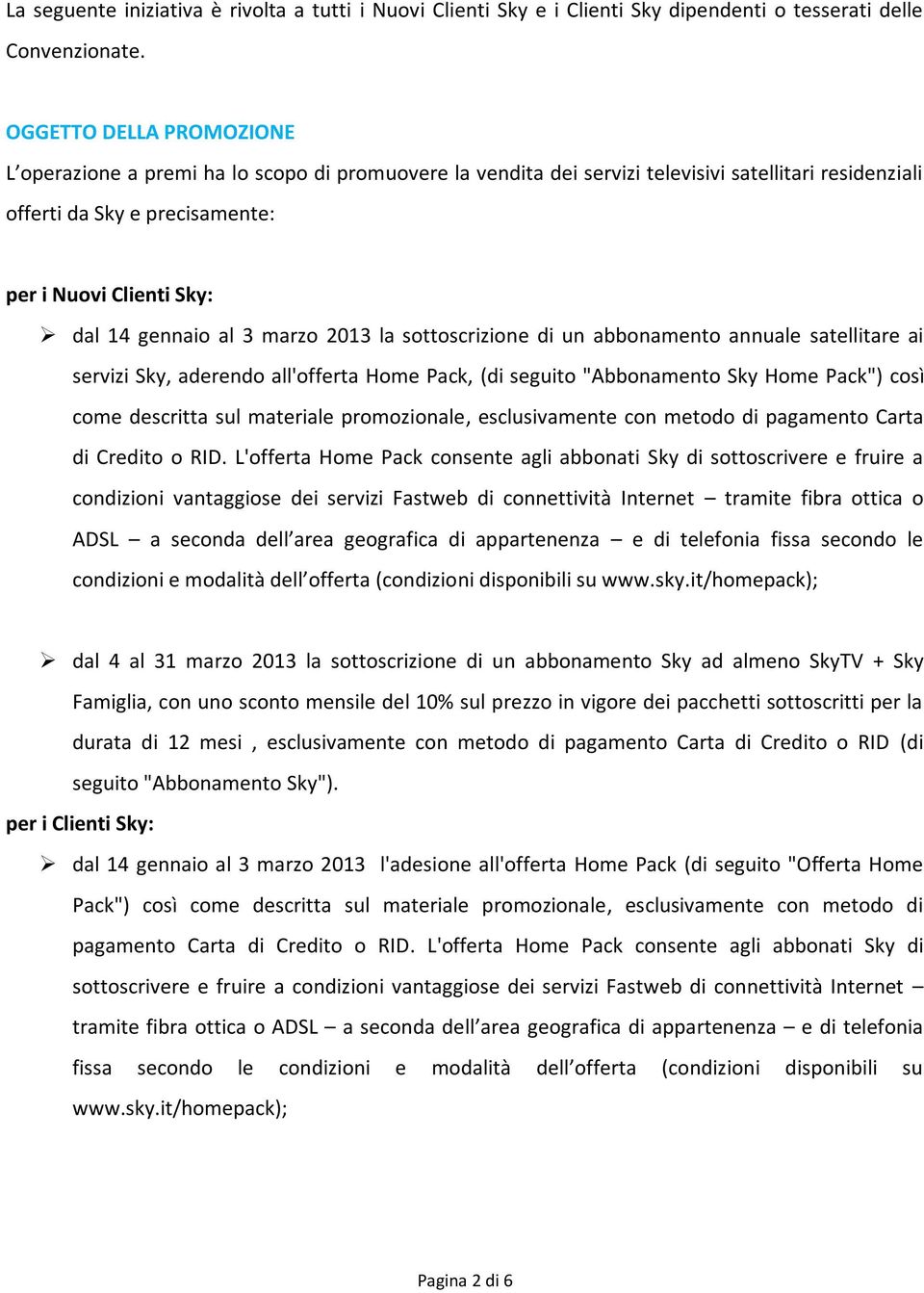 gennaio al 3 marzo 2013 la sottoscrizione di un abbonamento annuale satellitare ai servizi Sky, aderendo all'offerta Home Pack, (di seguito "Abbonamento Sky Home Pack") così come descritta sul