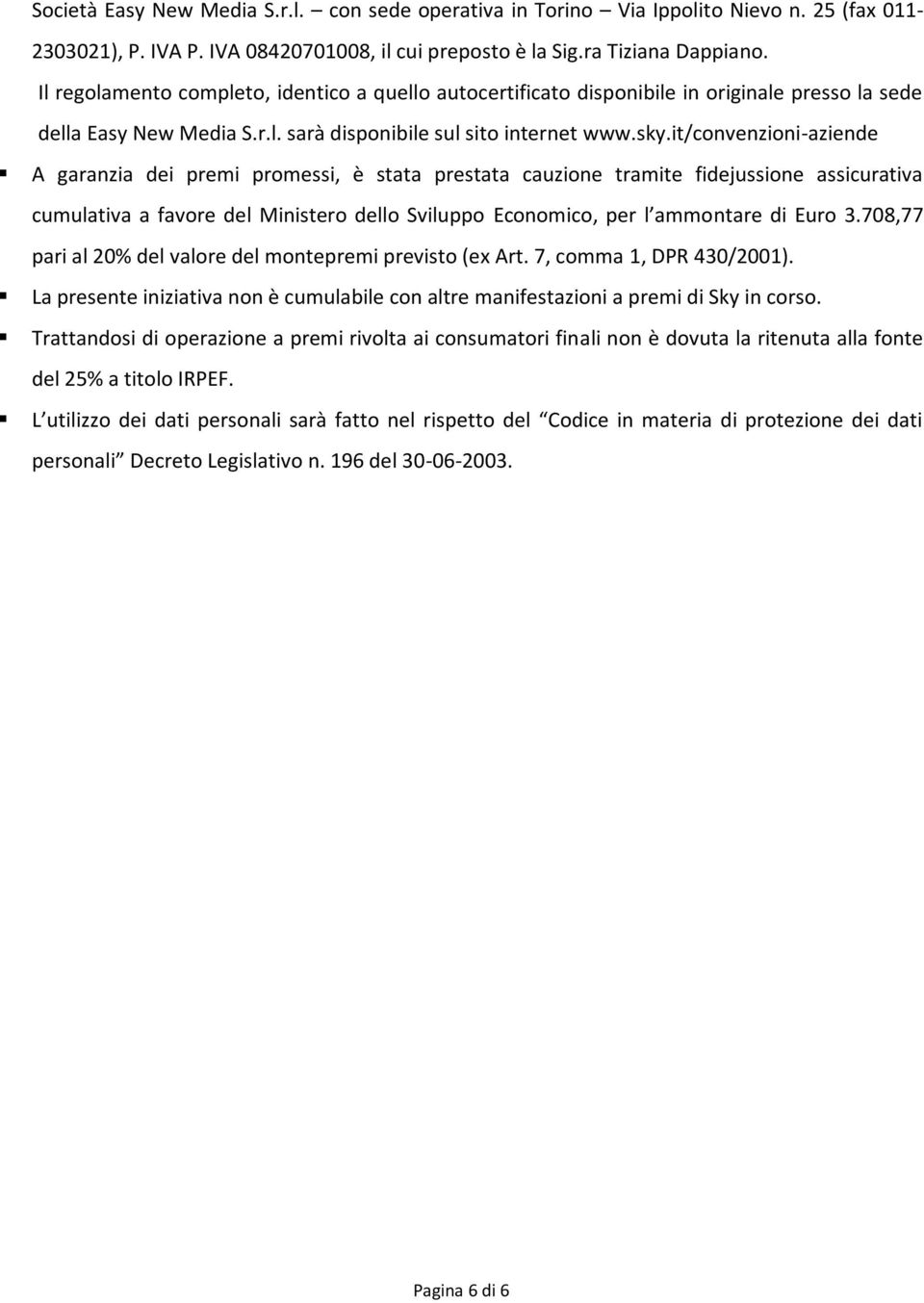 it/convenzioni-aziende A garanzia dei premi promessi, è stata prestata cauzione tramite fidejussione assicurativa cumulativa a favore del Ministero dello Sviluppo Economico, per l ammontare di Euro 3.