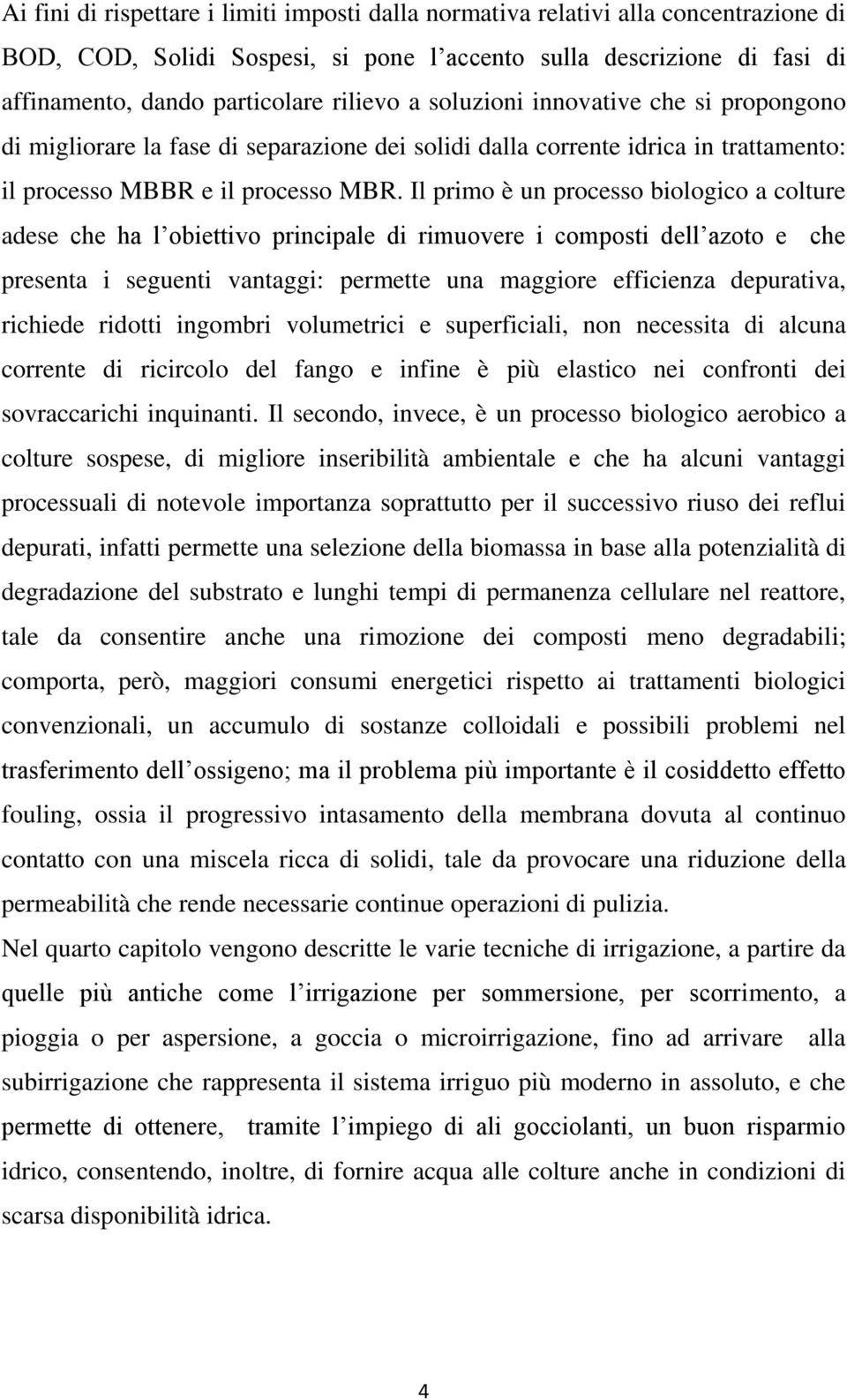 Il primo è un processo biologico a colture adese che ha l obiettivo principale di rimuovere i composti dell azoto e che presenta i seguenti vantaggi: permette una maggiore efficienza depurativa,