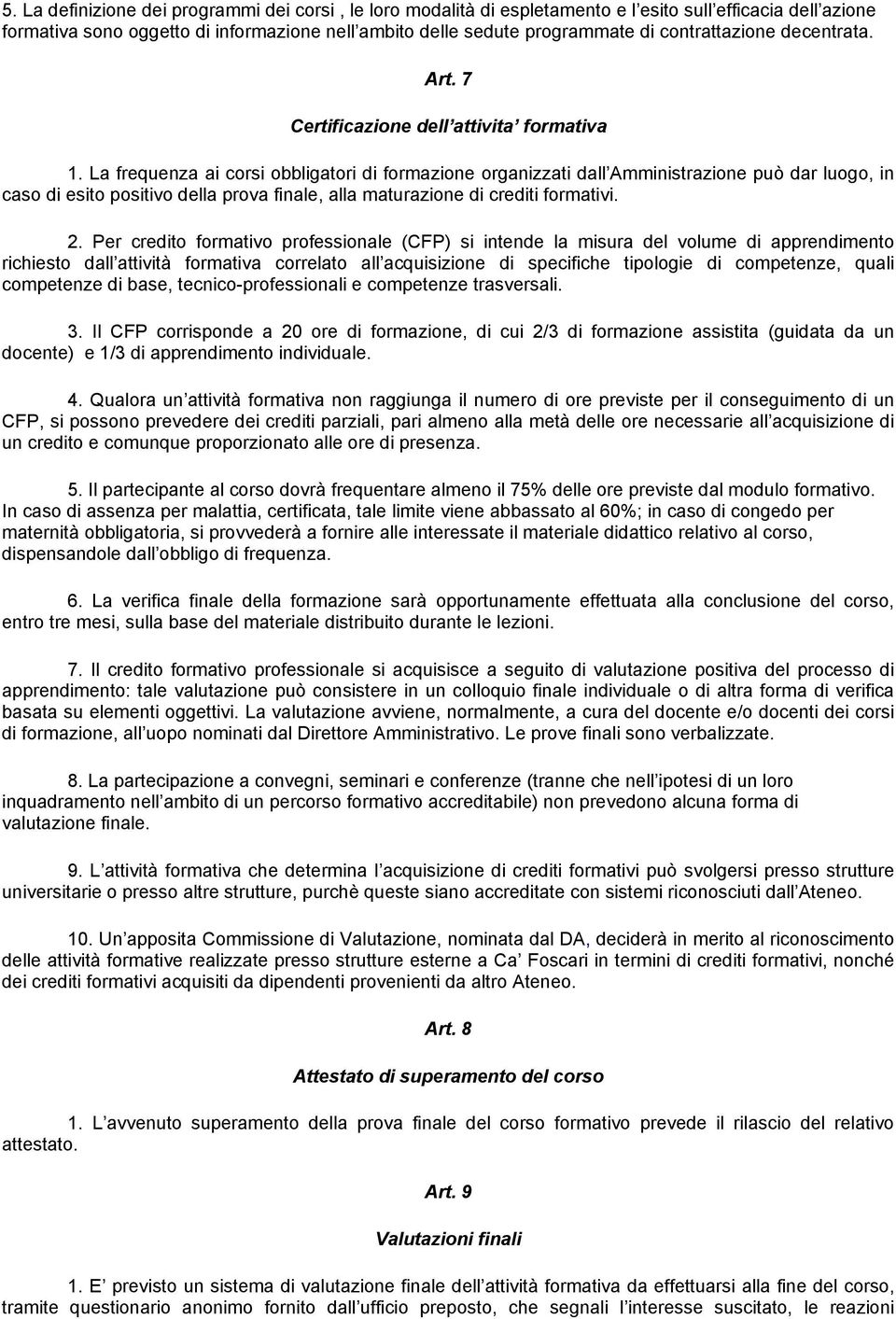 La frequenza ai corsi obbligatori di formazione organizzati dall Amministrazione può dar luogo, in caso di esito positivo della prova finale, alla maturazione di crediti formativi. 2.