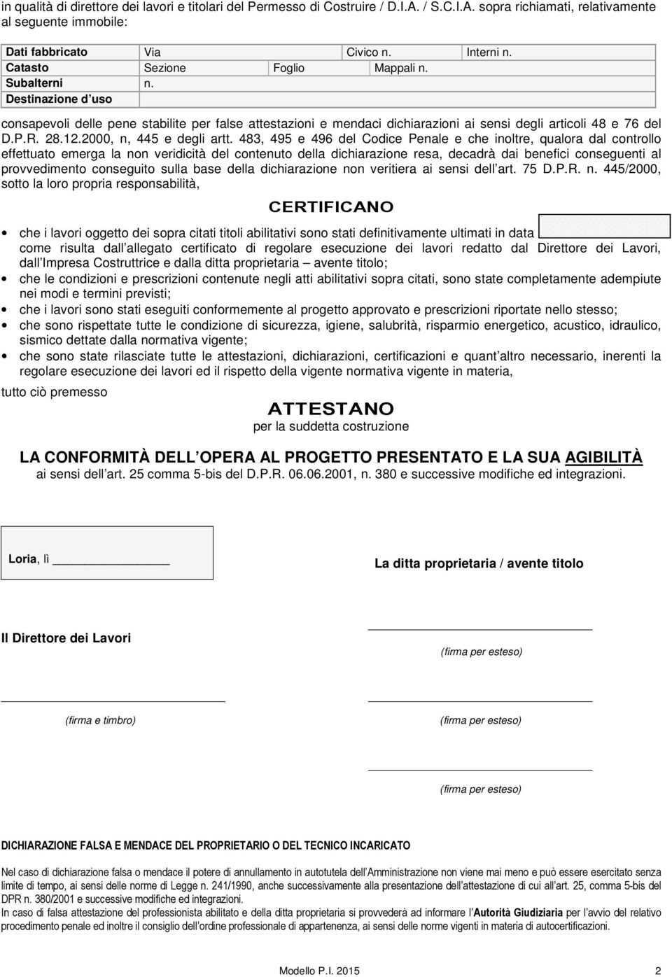 483, 495 e 496 del Codice Penale e che inoltre, qualora dal controllo effettuato emerga la non veridicità del contenuto della dichiarazione resa, decadrà dai benefici conseguenti al provvedimento