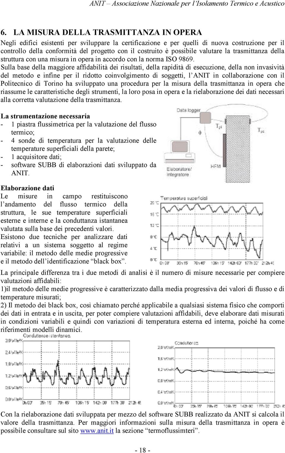 Sulla base della maiore affidabilità dei risultati, della rapidità di esecuzione, della non invasività del metodo e infine per il ridotto coinvolgimento di soetti, l ANIT in collaborazione con il