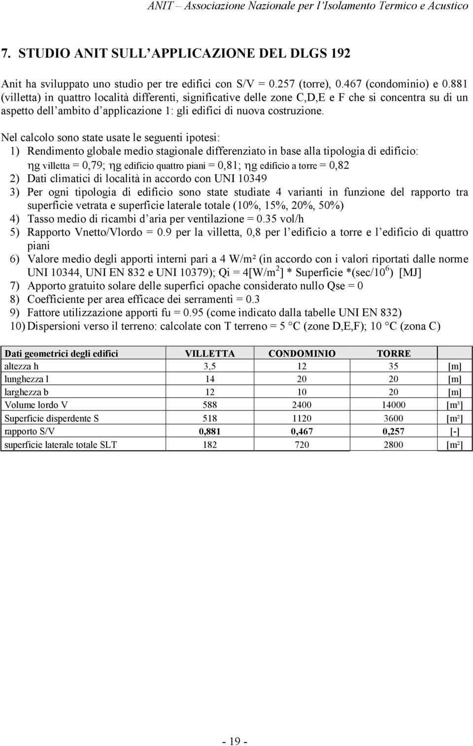 Nel calcolo sono state usate le seguenti ipotesi: 1) Rendimento globale medio stagionale differenziato in base alla tipologia di edificio: g villetta = 0,79; g edificio quattro piani = 0,81; g