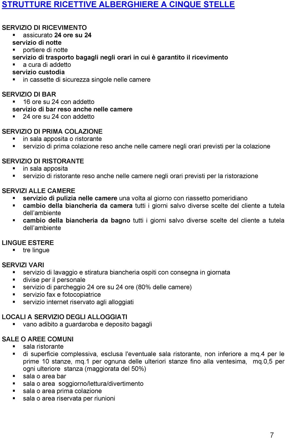 la colazione SERVIZIO DI RISTORANTE in sala apposita servizio di ristorante reso anche nelle camere negli orari previsti per la ristorazione SERVIZI ALLE servizio di pulizia nelle camere una volta al