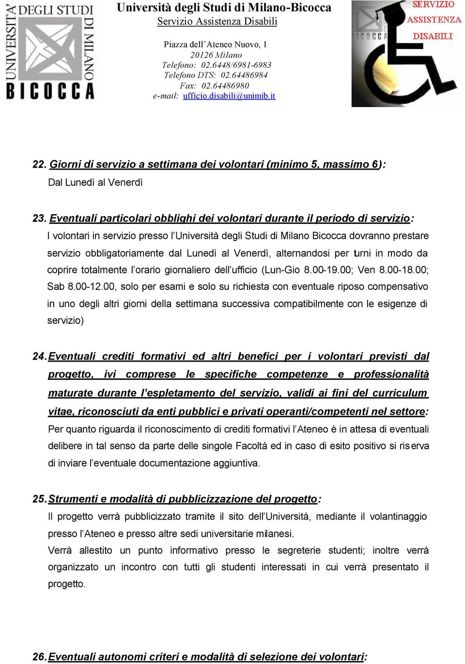 Lunedì al Venerdì, alternandosi per turni in modo da coprire totalmente l orario giornaliero dell ufficio (Lun-Gio 8.00-19.00; Ven 8.00-18.00; Sab 8.00-12.