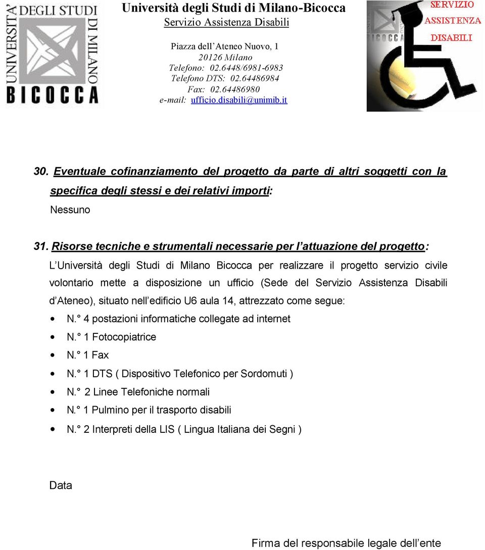 disposizione un ufficio (Sede del d Ateneo), situato nell edificio U6 aula 14, attrezzato come segue: N. 4 postazioni informatiche collegate ad internet N. 1 Fotocopiatrice N.