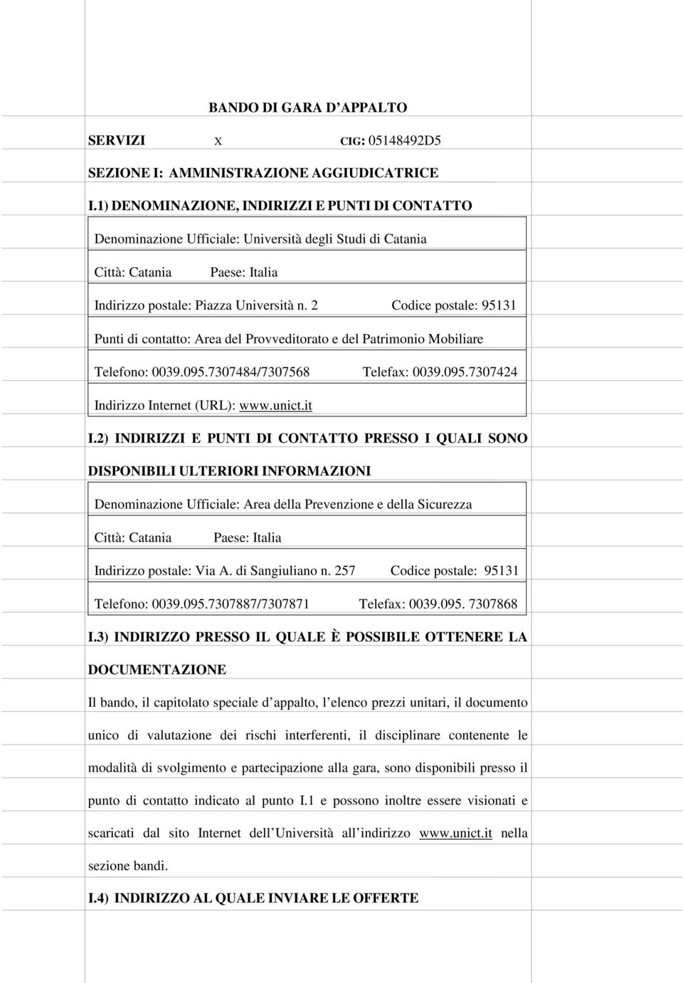 2 Codice postale: 95131 Punti di contatto: Area del Provveditorato e del Patrimonio Mobiliare Telefono: 0039.095.7307484/7307568 Telefax: 0039.095.7307424 Indirizzo Internet (URL): www.unict.it I.
