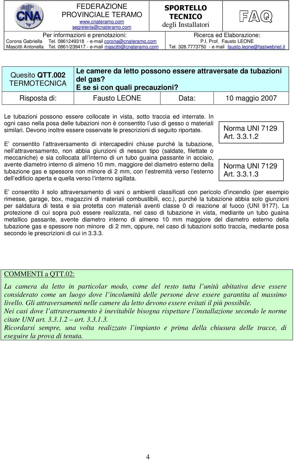 In ogni caso nella posa delle tubazioni non è consentito l uso di gesso o materiali similari. Devono inoltre essere osservate le prescrizioni di seguito riportate.