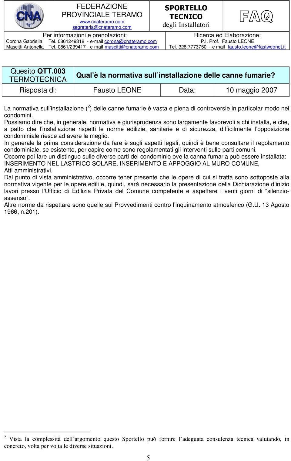 Possiamo dire che, in generale, normativa e giurisprudenza sono largamente favorevoli a chi installa, e che, a patto che l installazione rispetti le norme edilizie, sanitarie e di sicurezza,