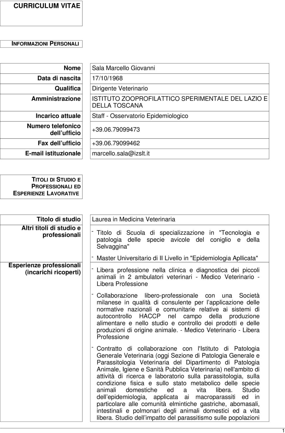 it TITOLI DI STUDIO E PROFESSIONALI ED ESPERIENZE LAVORATIVE Titolo di studio Altri titoli di studio e professionali Esperienze professionali (incarichi ricoperti) Laurea in Medicina Veterinaria -