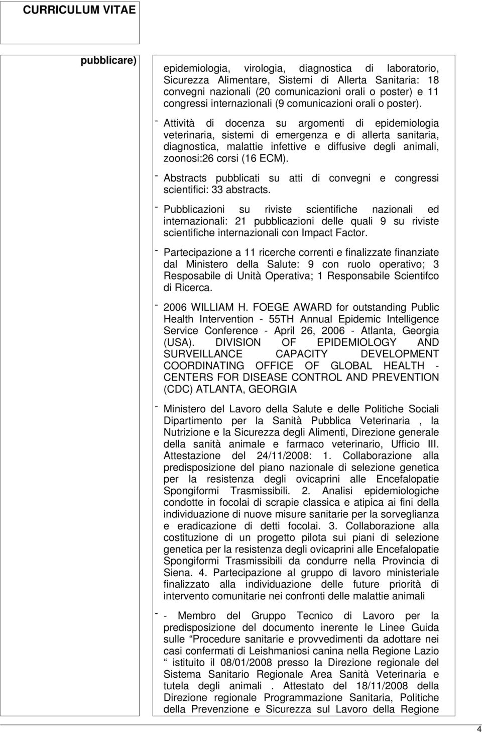 - Attività di docenza su argomenti di epidemiologia veterinaria, sistemi di emergenza e di allerta sanitaria, diagnostica, malattie infettive e diffusive degli animali, zoonosi:26 corsi (16 ECM).