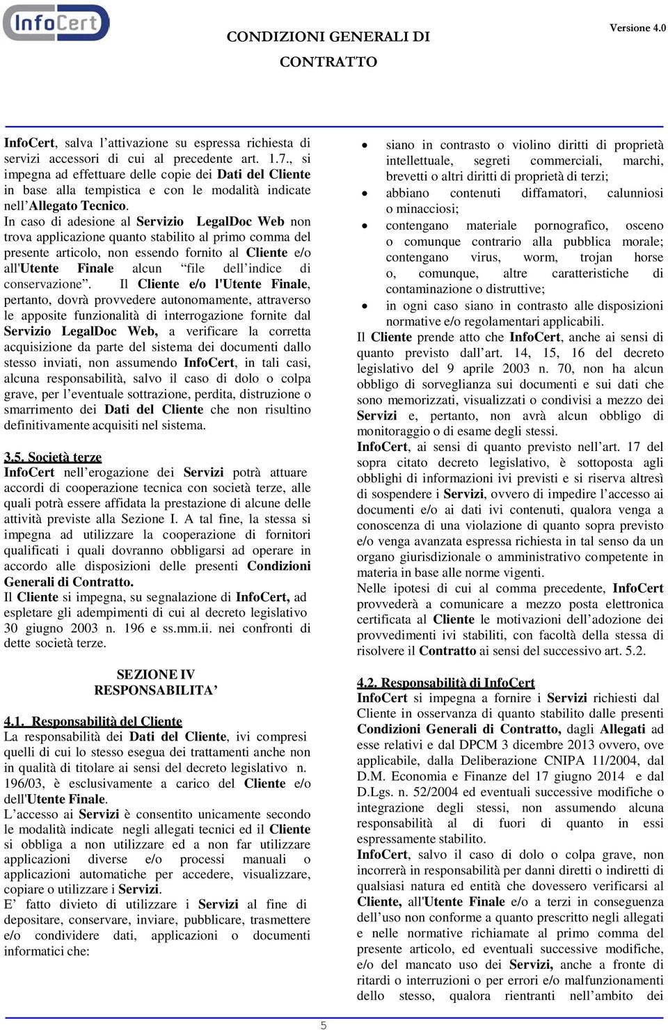 In caso di adesione al Servizio LegalDoc Web non trova applicazione quanto stabilito al primo comma del presente articolo, non essendo fornito al Cliente e/o all'utente Finale alcun file dell indice