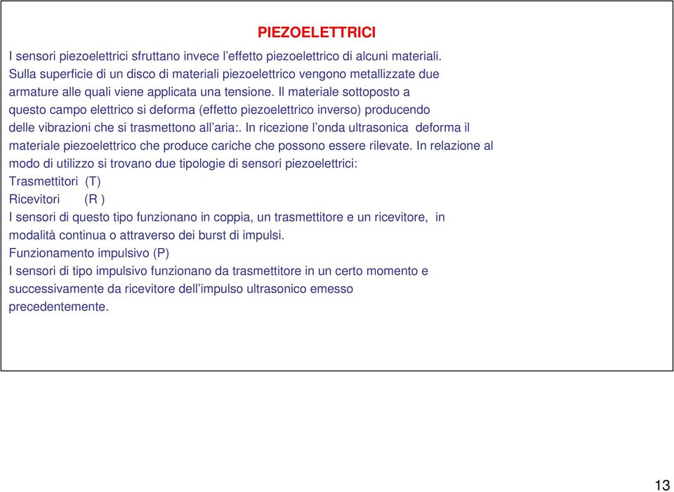 Il materiale sottoposto a questo campo elettrico si deforma (effetto piezoelettrico inverso) producendo delle vibrazioni che si trasmettono all aria:.