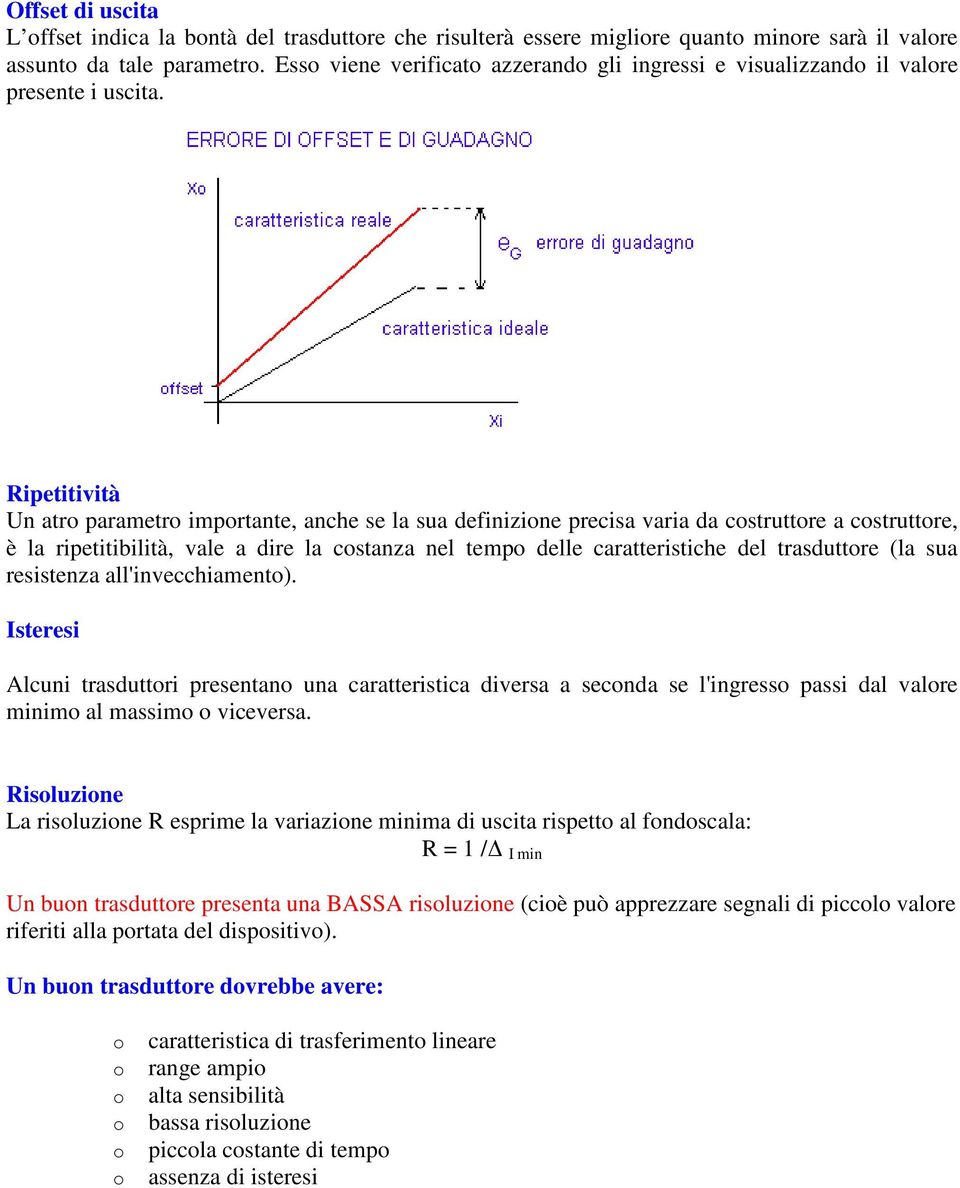 Ripetitività Un atr parametr imprtante, anche se la sua definizine precisa varia da cstruttre a cstruttre, è la ripetitibilità, vale a dire la cstanza nel temp delle caratteristiche del trasduttre