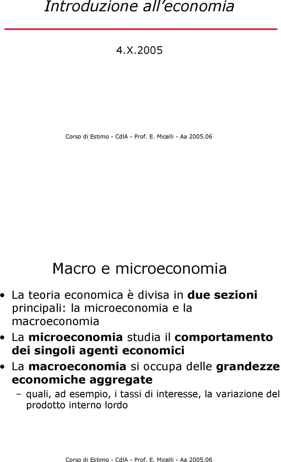 microeconomia e la macroeconomia La microeconomia studia il comportamento dei singoli