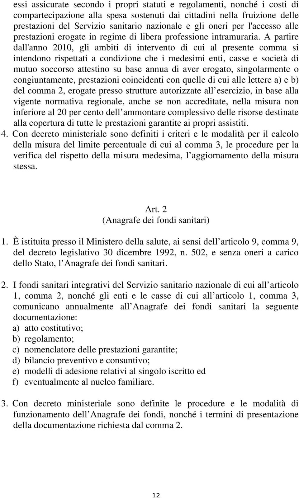 A partire dall'anno 2010, gli ambiti di intervento di cui al presente comma si intendono rispettati a condizione che i medesimi enti, casse e società di mutuo soccorso attestino su base annua di aver