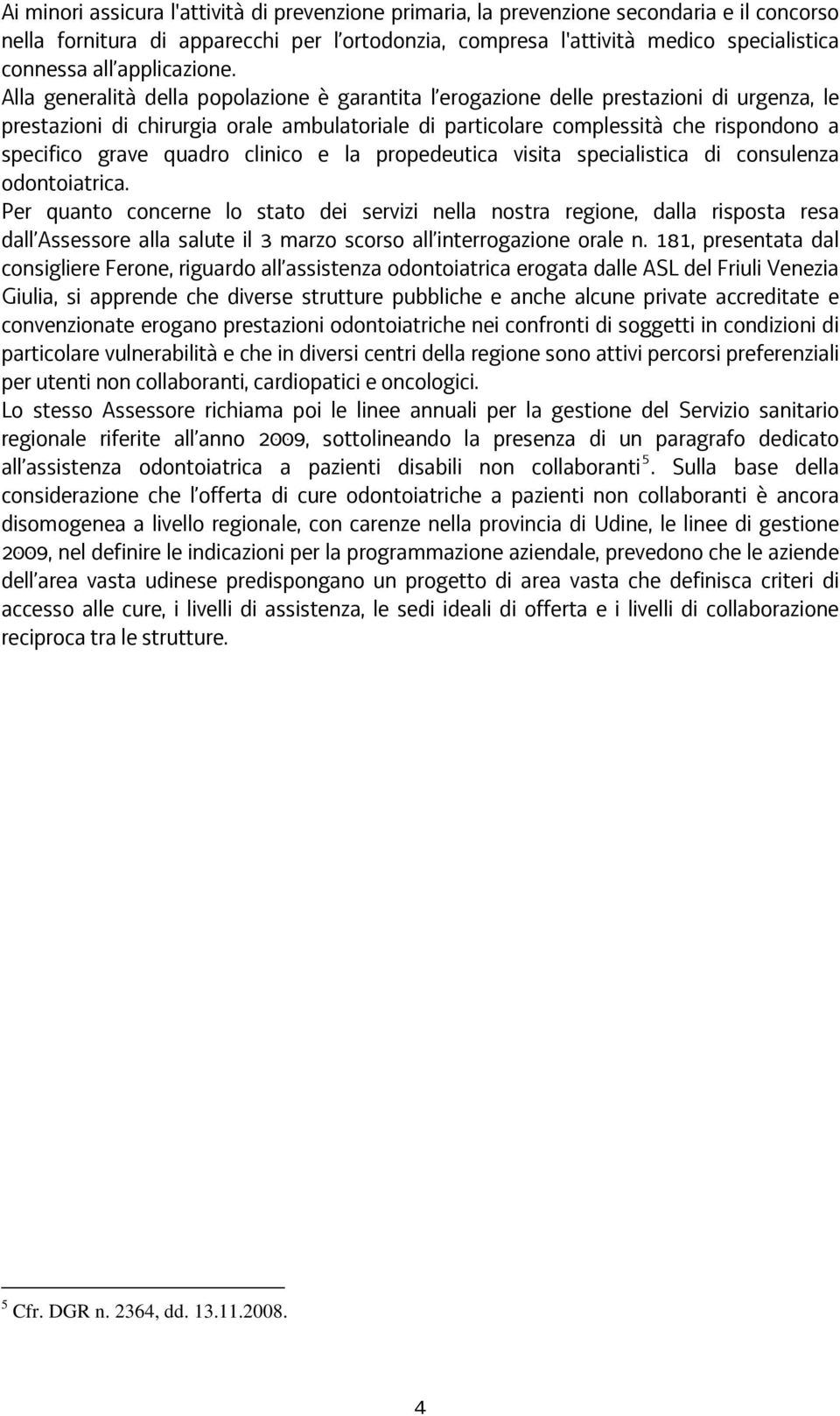 Alla generalità della popolazione è garantita l erogazione delle prestazioni di urgenza, le prestazioni di chirurgia orale ambulatoriale di particolare complessità che rispondono a specifico grave