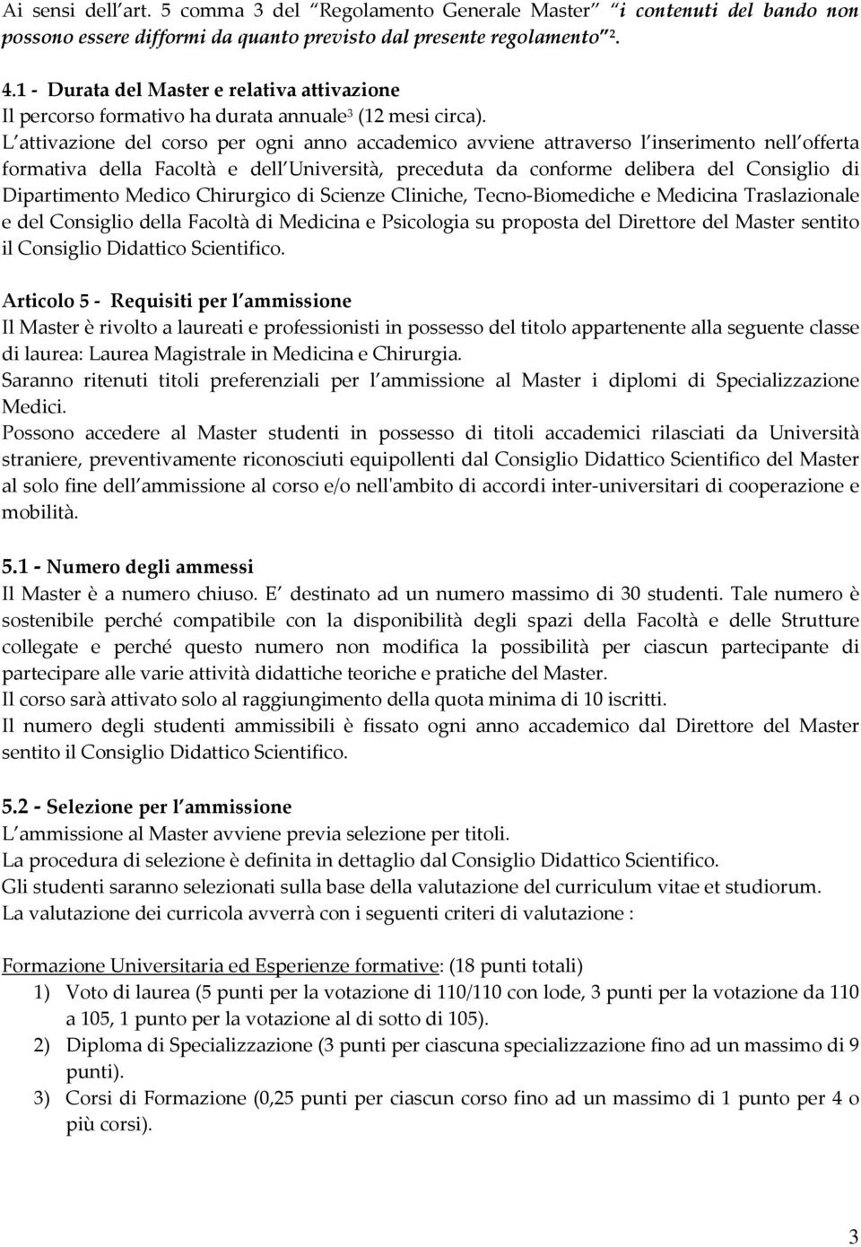 L attivazione del corso per ogni anno accademico avviene attraverso l inserimento nell offerta formativa della Facoltà e dell Università, preceduta da conforme delibera del Consiglio di Dipartimento