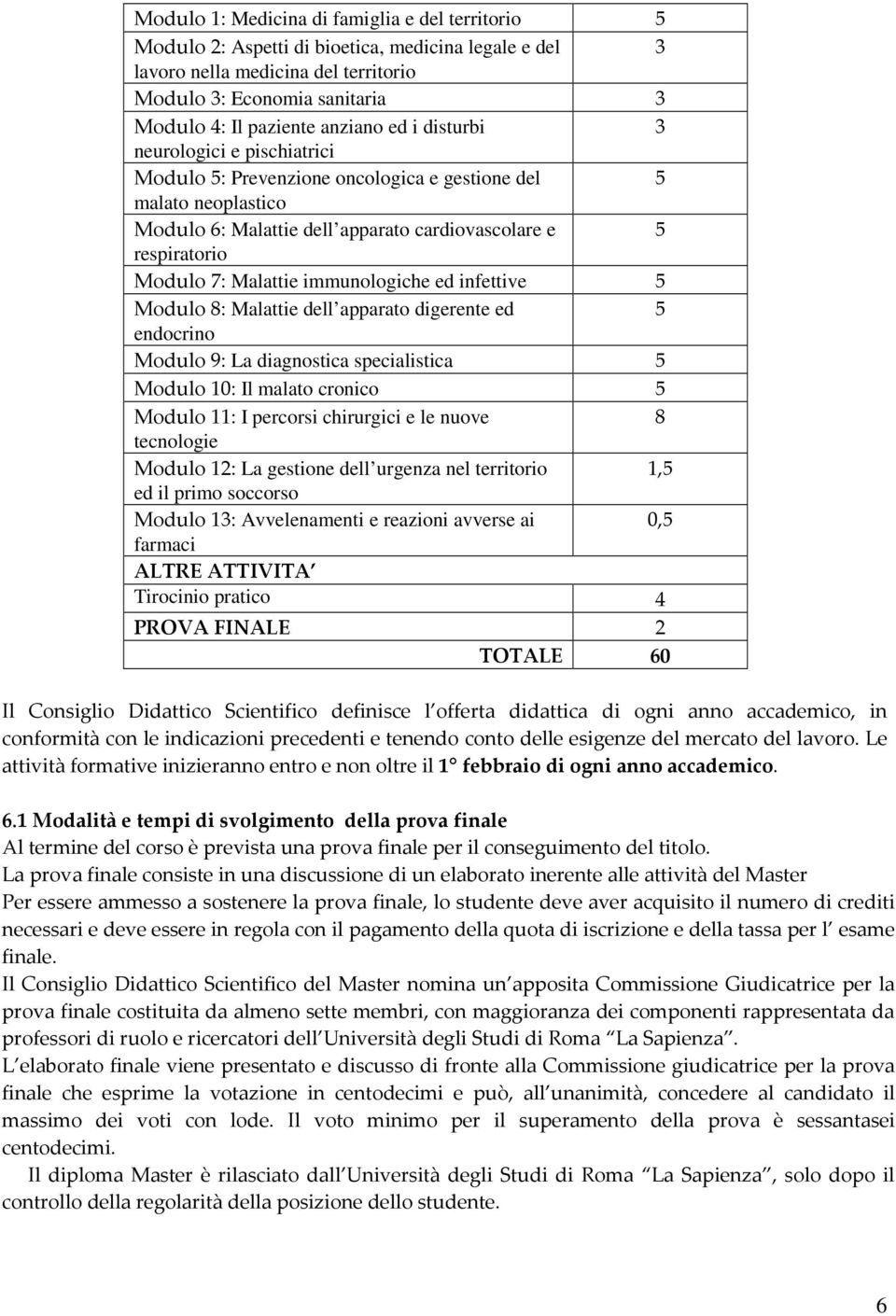 Malattie immunologiche ed infettive 5 Modulo 8: Malattie dell apparato digerente ed 5 endocrino Modulo 9: La diagnostica specialistica 5 Modulo 10: Il malato cronico 5 Modulo 11: I percorsi