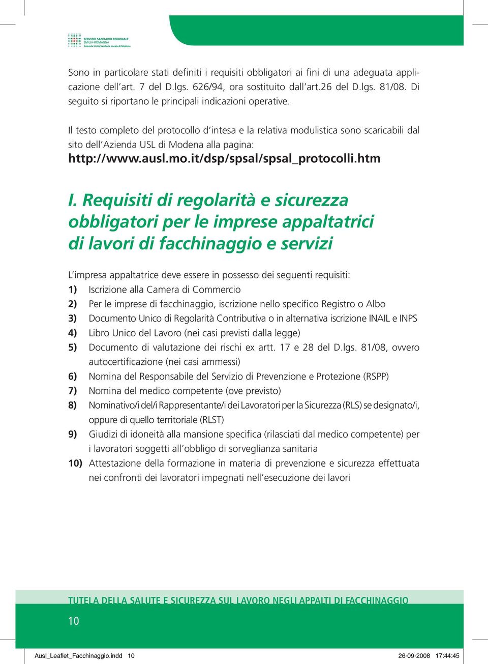 Il testo completo del protocollo d intesa e la relativa modulistica sono scaricabili dal sito dell Azienda USL di Modena alla pagina: http://www.ausl.mo.it/dsp/spsal/spsal_protocolli.htm I.