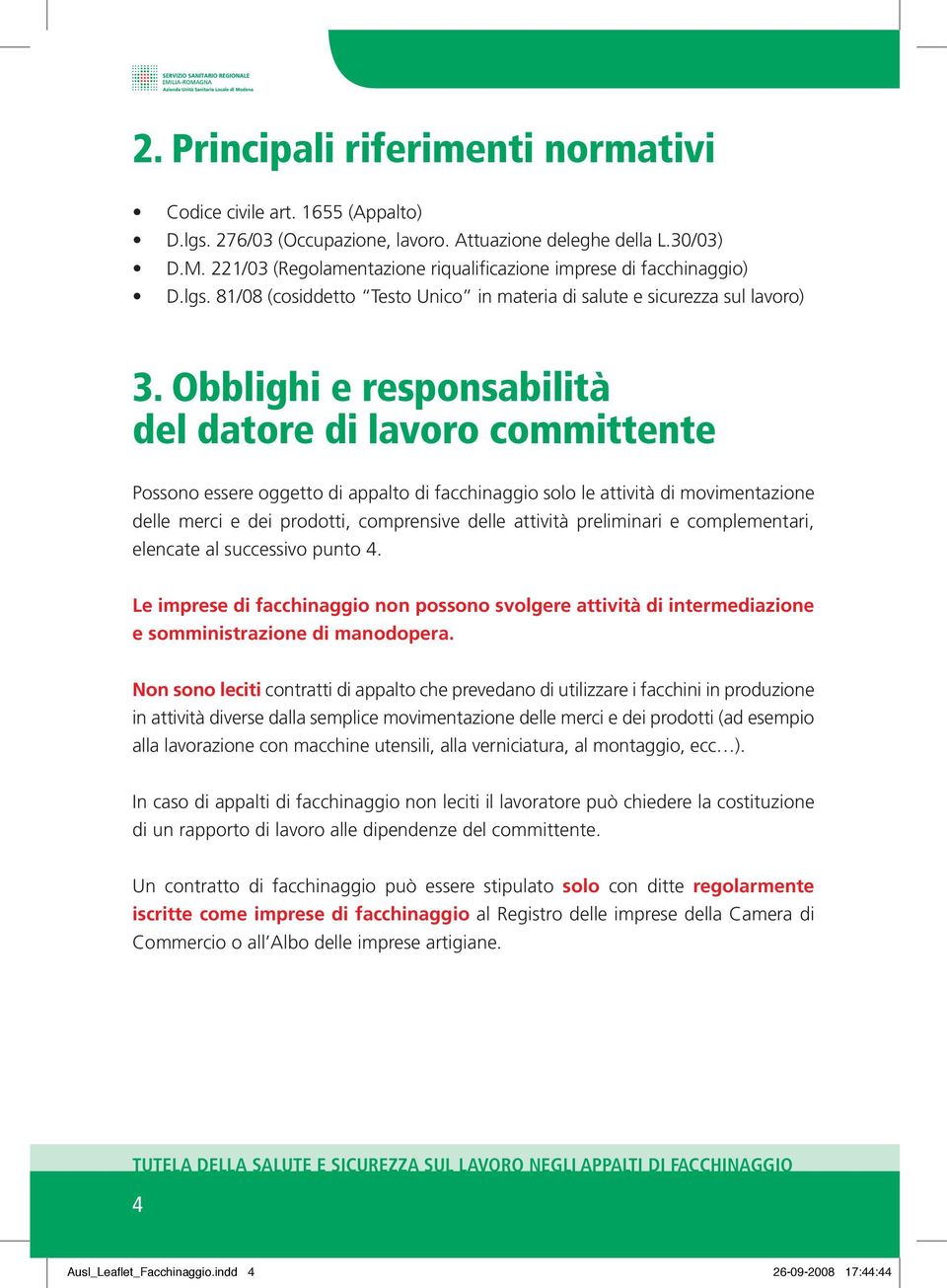 Obblighi e responsabilità del datore di lavoro committente Possono essere oggetto di appalto di facchinaggio solo le attività di movimentazione delle merci e dei prodotti, comprensive delle attività