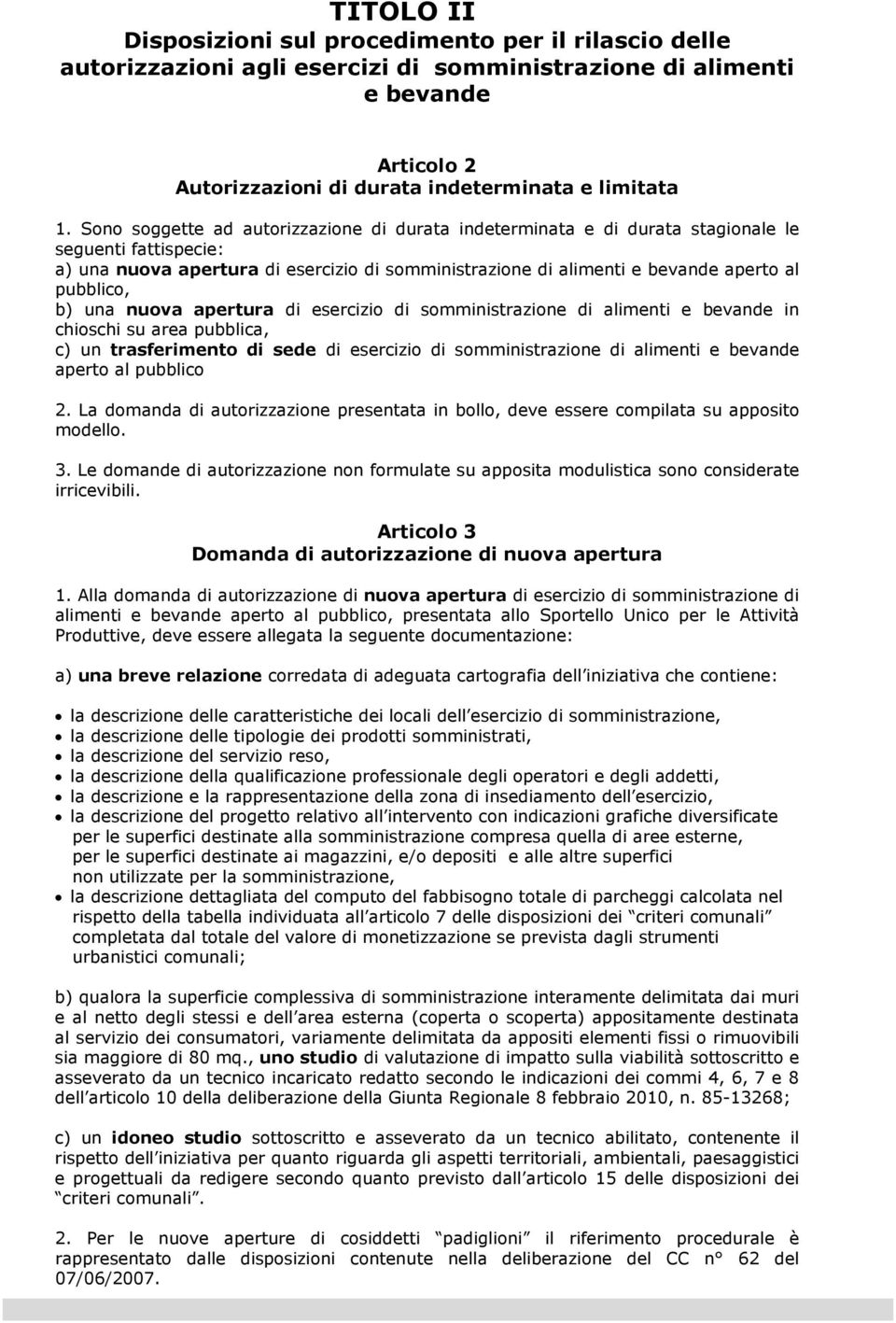 pubblico, b) una nuova apertura di esercizio di somministrazione di alimenti e bevande in chioschi su area pubblica, c) un trasferimento di sede di esercizio di somministrazione di alimenti e bevande