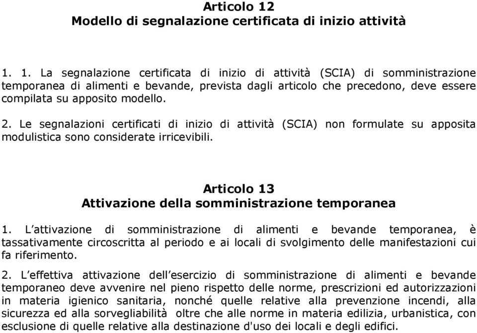 1. La segnalazione certificata di inizio di attività (SCIA) di somministrazione temporanea di alimenti e bevande, prevista dagli articolo che precedono, deve essere compilata su apposito modello. 2.