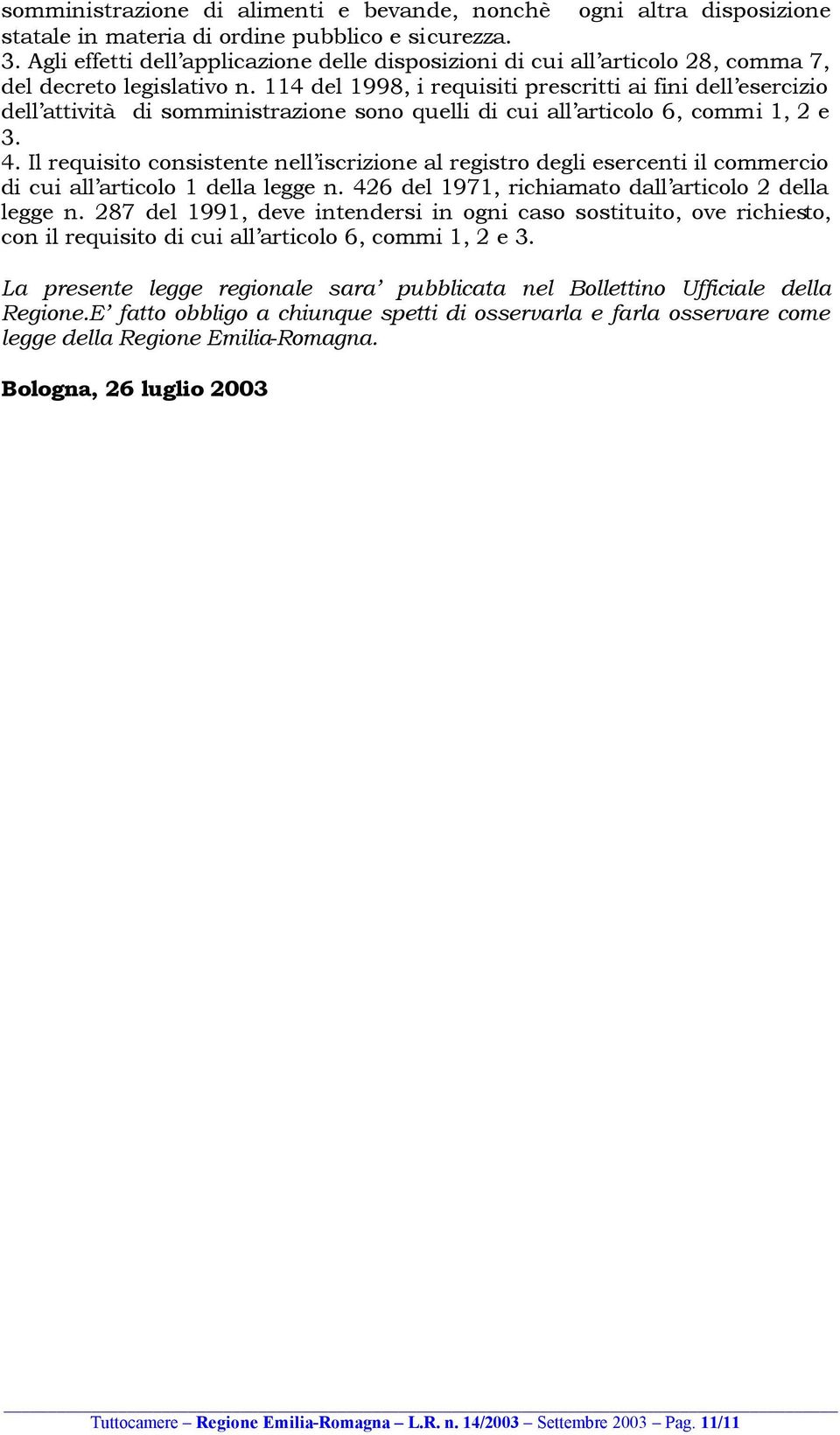 114 del 1998, i requisiti prescritti ai fini dell esercizio dell attività di somministrazione sono quelli di cui all articolo 6, commi 1, 2 e 3. 4.