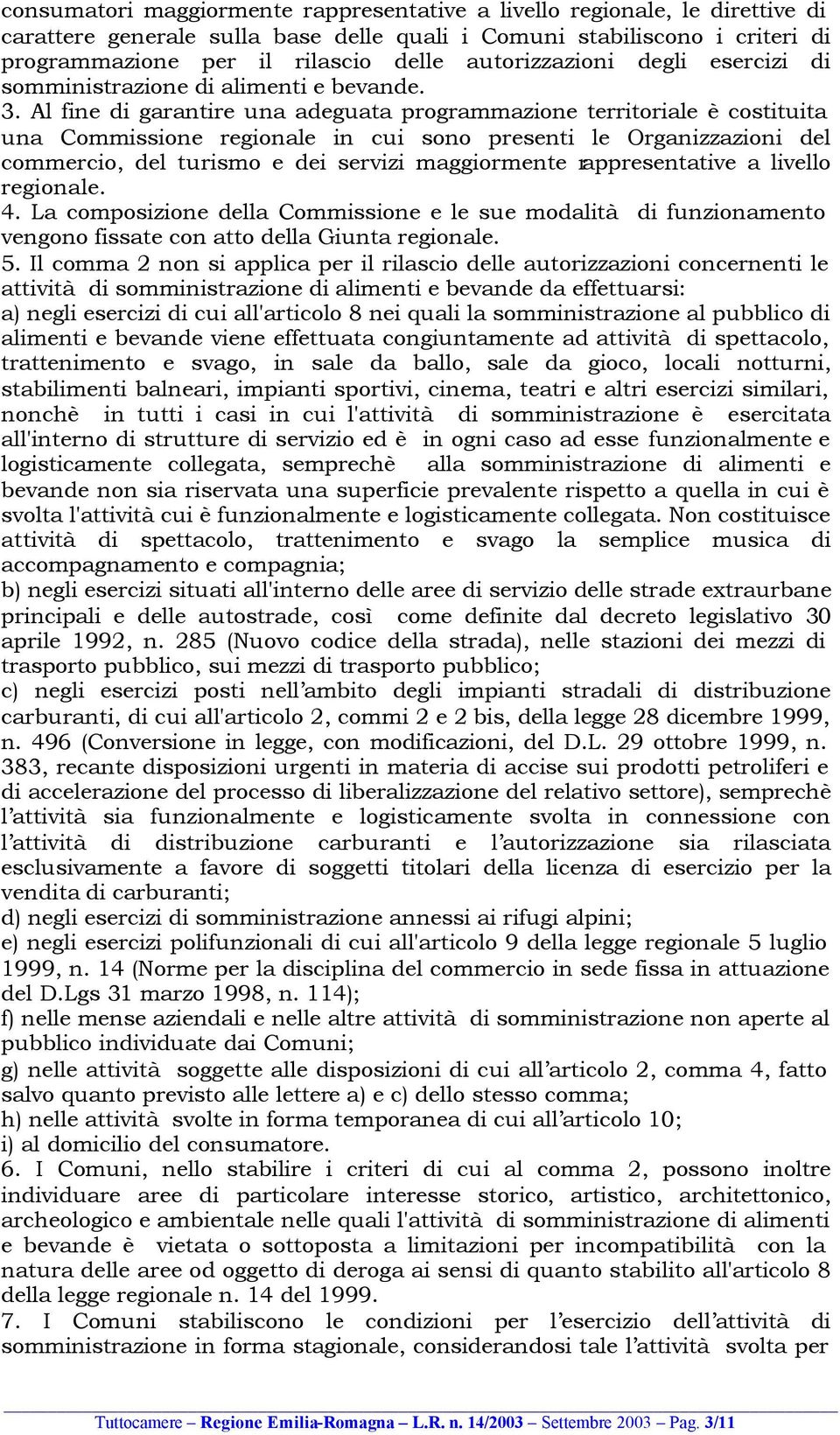 Al fine di garantire una adeguata programmazione territoriale è costituita una Commissione regionale in cui sono presenti le Organizzazioni del commercio, del turismo e dei servizi maggiormente