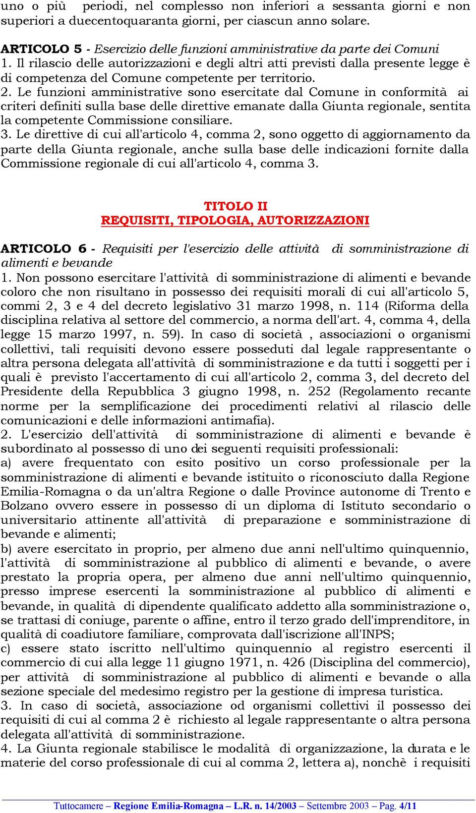 Il rilascio delle autorizzazioni e degli altri atti previsti dalla presente legge è di competenza del Comune competente per territorio. 2.