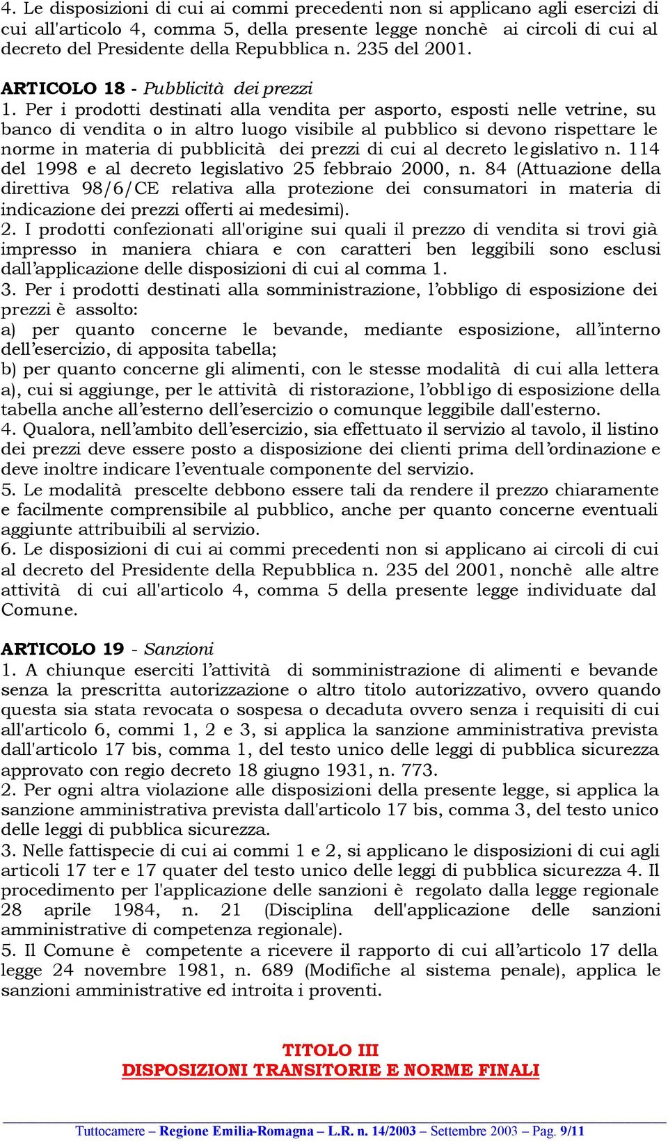 Per i prodotti destinati alla vendita per asporto, esposti nelle vetrine, su banco di vendita o in altro luogo visibile al pubblico si devono rispettare le norme in materia di pubblicità dei prezzi