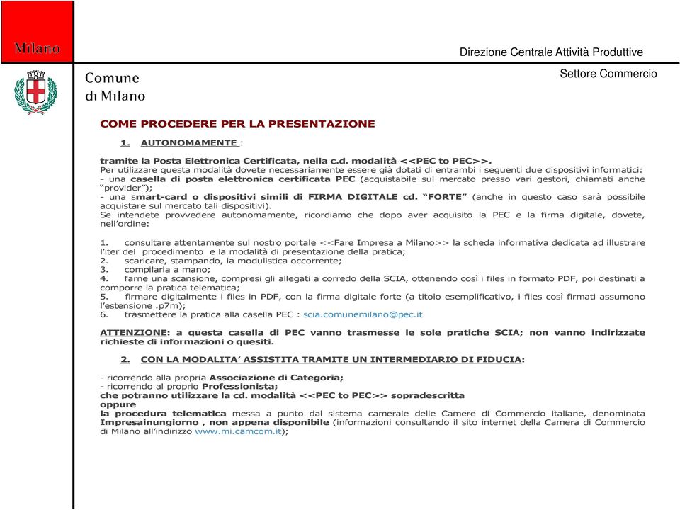 mercato presso vari gestori, chiamati anche provider ); - una smart-card o dispositivi simili di FIRMA DIGITALE cd. FORTE (anche in questo caso sarà possibile acquistare sul mercato tali dispositivi).