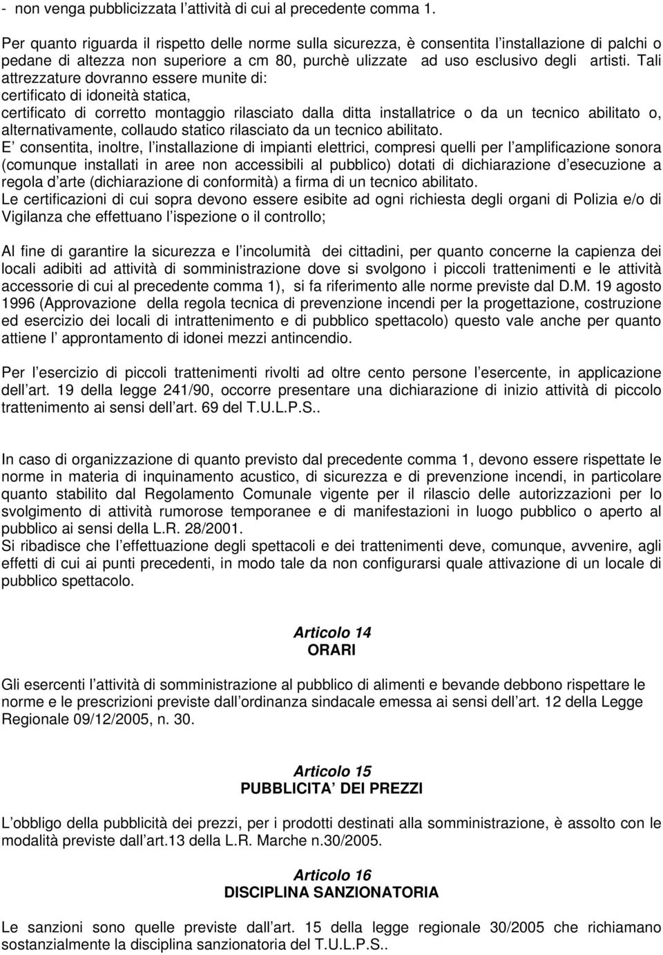 Tali attrezzature dovranno essere munite di: certificato di idoneità statica, certificato di corretto montaggio rilasciato dalla ditta installatrice o da un tecnico abilitato o, alternativamente,