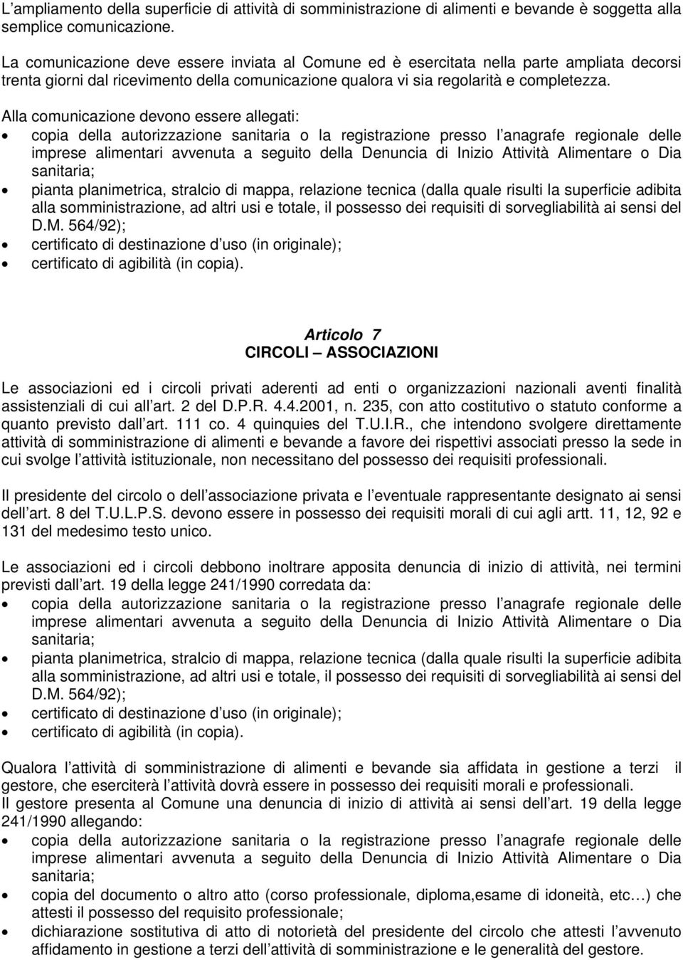 Alla comunicazione devono essere allegati: copia della autorizzazione sanitaria o la registrazione presso l anagrafe regionale delle imprese alimentari avvenuta a seguito della Denuncia di Inizio