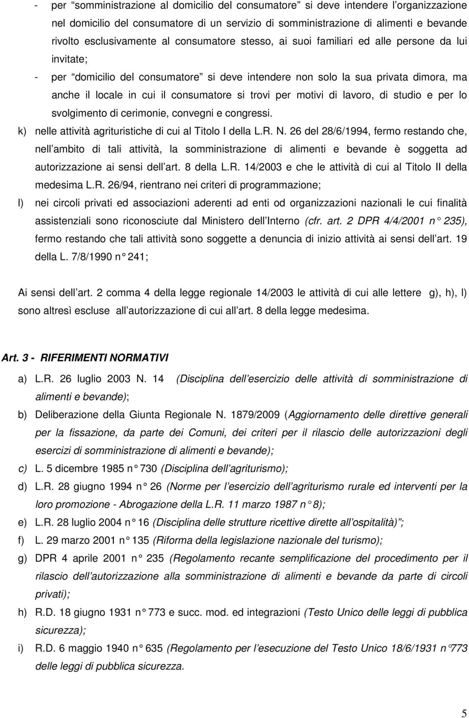 trovi per motivi di lavoro, di studio e per lo svolgimento di cerimonie, convegni e congressi. k) nelle attività agrituristiche di cui al Titolo I della L.R. N.