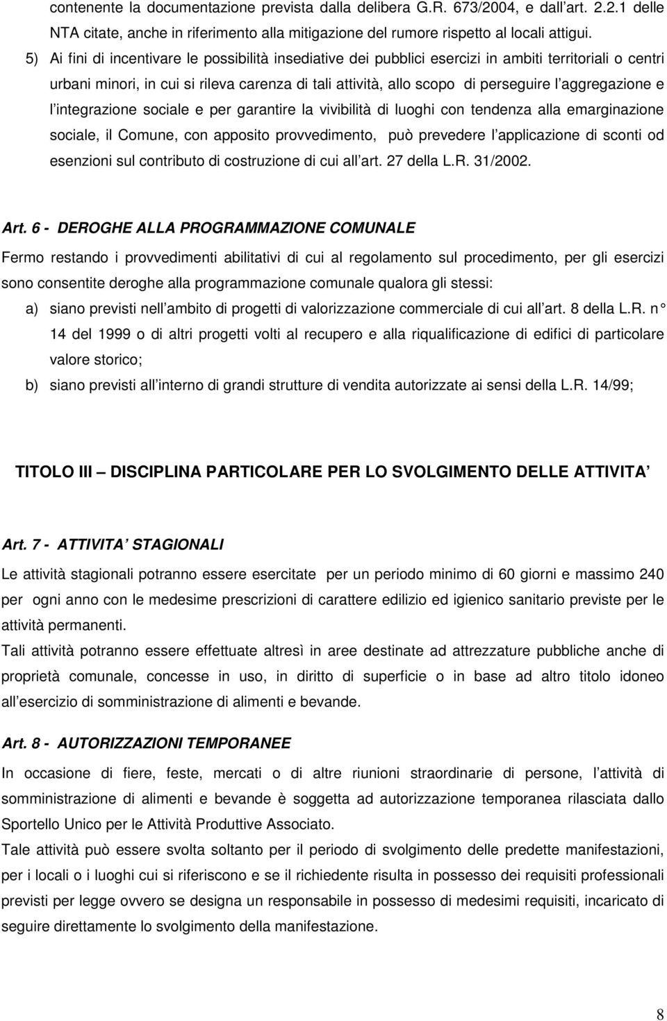 aggregazione e l integrazione sociale e per garantire la vivibilità di luoghi con tendenza alla emarginazione sociale, il Comune, con apposito provvedimento, può prevedere l applicazione di sconti od