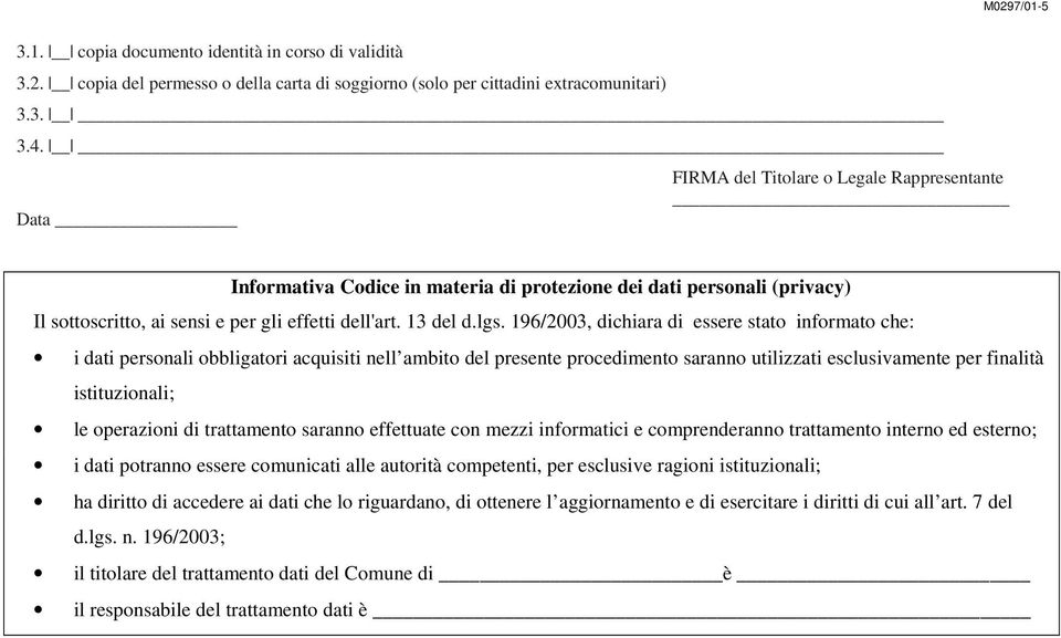 196/2003, dichiara di essere stato informato che: i dati personali obbligatori acquisiti nell ambito del presente procedimento saranno utilizzati esclusivamente per finalità istituzionali; le