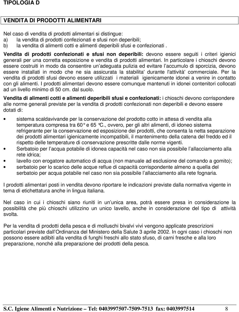 Vendita di prodotti confezionati e sfusi non deperibili: devono essere seguiti i criteri igienici generali per una corretta esposizione e vendita di prodotti alimentari.