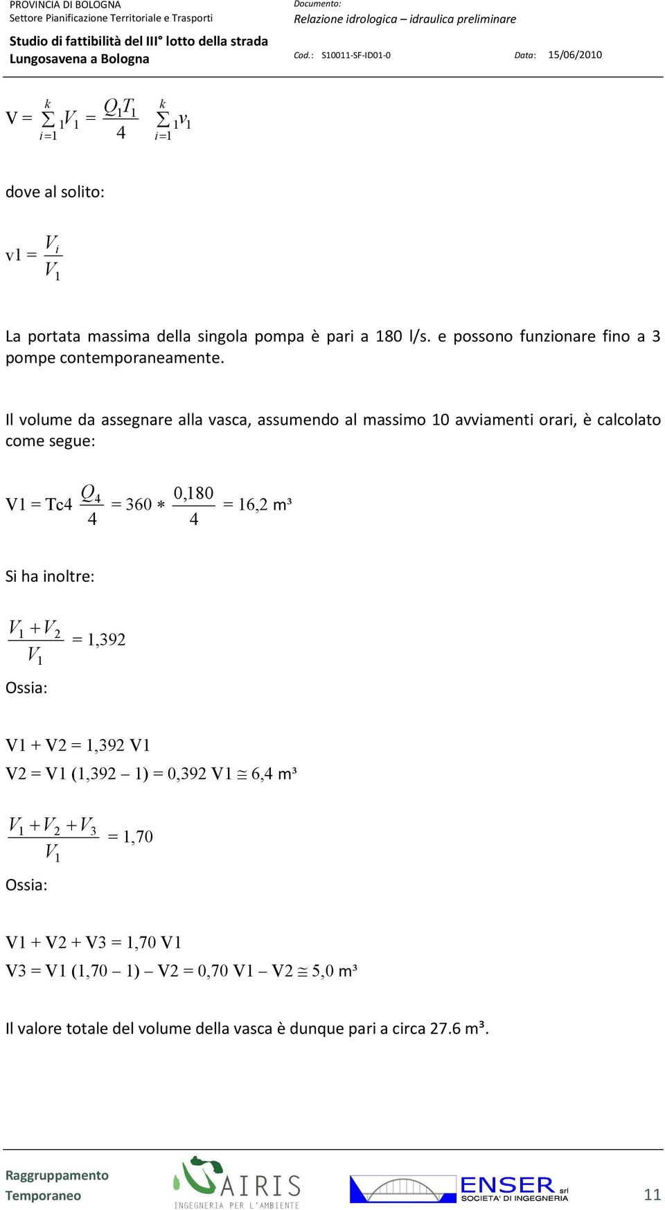 Il volume da assegnare alla vasca, assumendo al massimo avviamenti orari, è calcolato come segue: V = Tc Q,8 = 36 = 6,2 m³ Si ha inoltre: