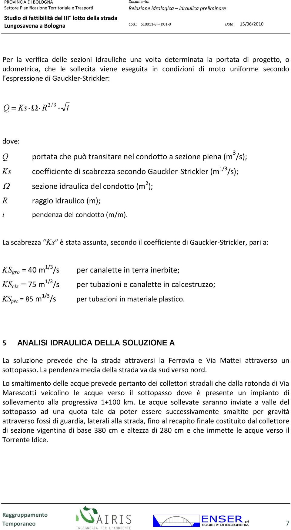 sezione idraulica del condotto (m 2 ); R raggio idraulico (m); i pendenza del condotto (m/m).