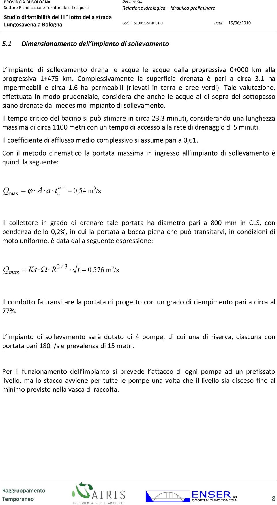 Tale valutazione, effettuata in modo prudenziale, considera che anche le acque al di sopra del sottopasso siano drenate dal medesimo impianto di sollevamento.