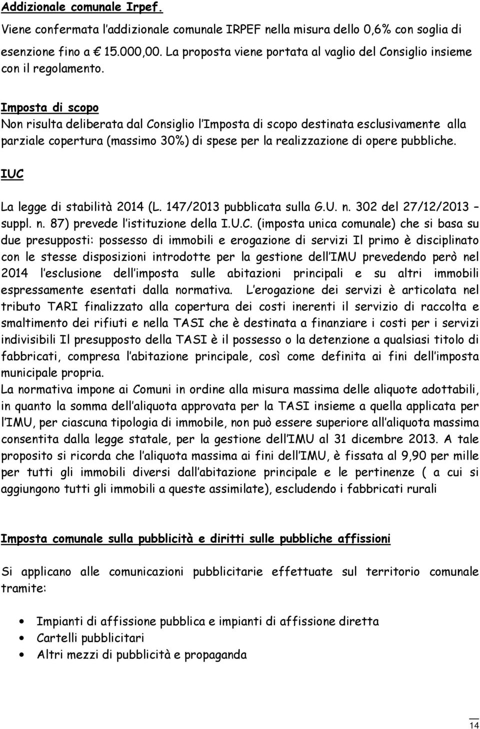 Imposta di scopo Non risulta deliberata dal Consiglio l Imposta di scopo destinata esclusivamente alla parziale copertura (massimo 30%) di spese per la realizzazione di opere pubbliche.