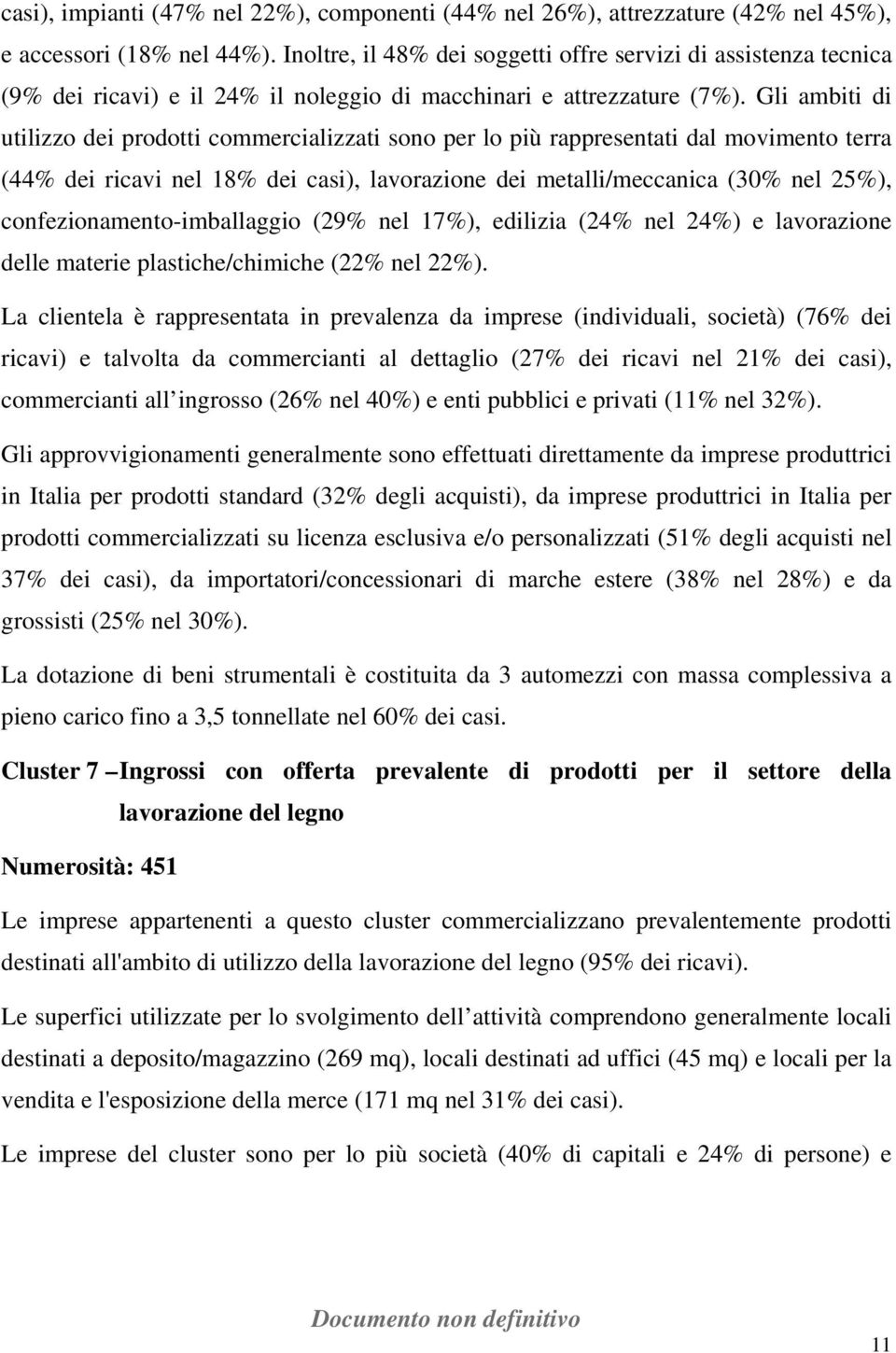 Gli ambiti di utilizzo dei prodotti commercializzati sono per lo più rappresentati dal movimento terra (44% dei ricavi nel 18% dei casi), lavorazione dei metalli/meccanica (30% nel 25%),